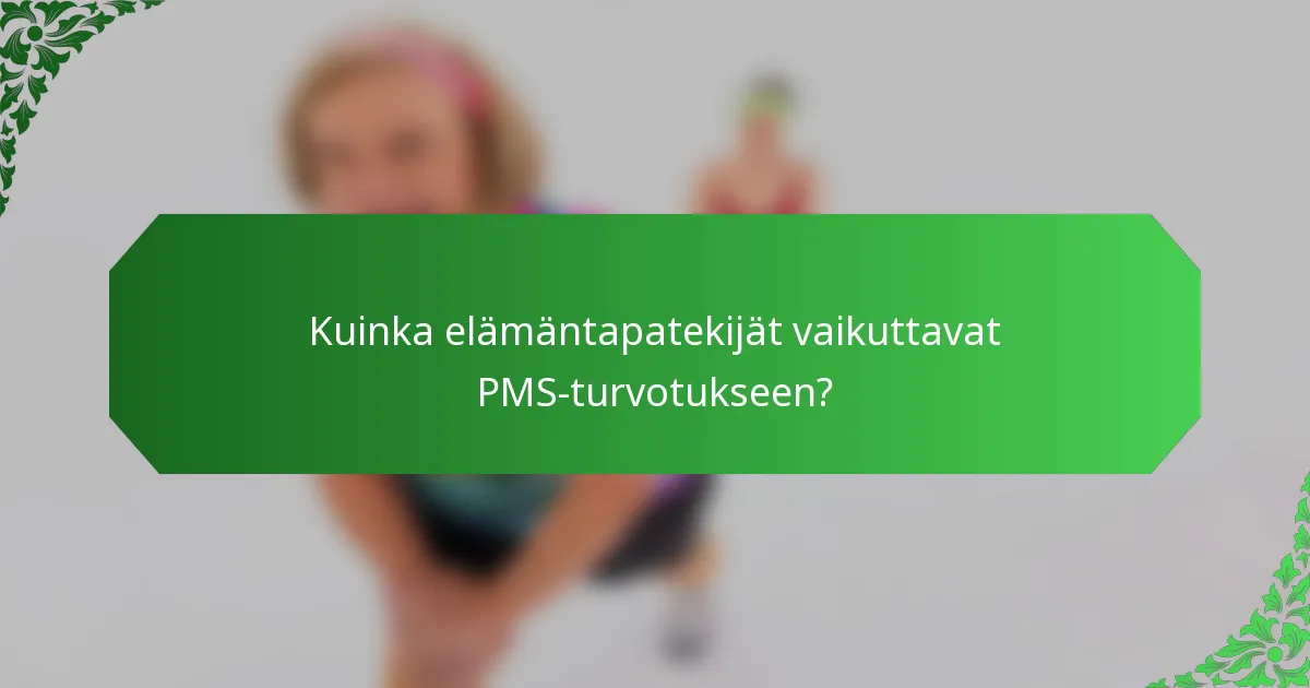 Kuinka elämäntapatekijät vaikuttavat PMS-turvotukseen?