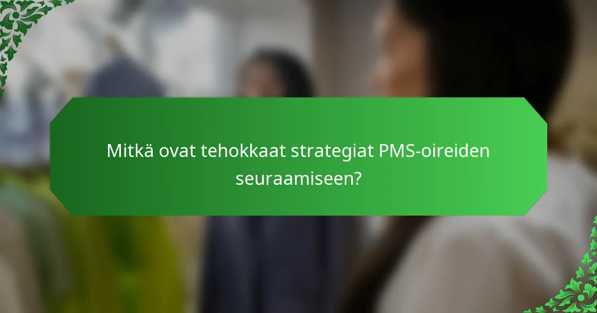 Mitkä ovat tehokkaat strategiat PMS-oireiden seuraamiseen?