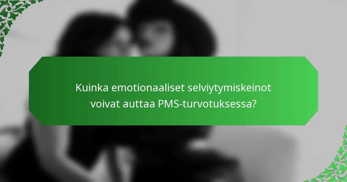 Kuinka emotionaaliset selviytymiskeinot voivat auttaa PMS-turvotuksessa?
