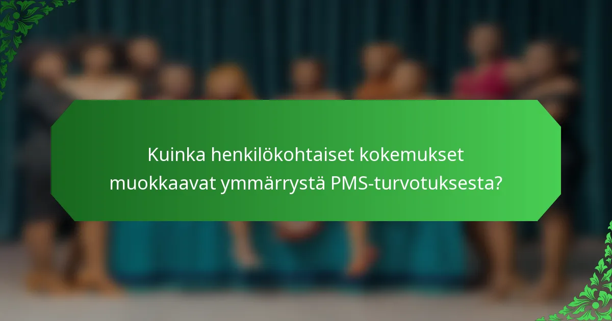 Kuinka henkilökohtaiset kokemukset muokkaavat ymmärrystä PMS-turvotuksesta?