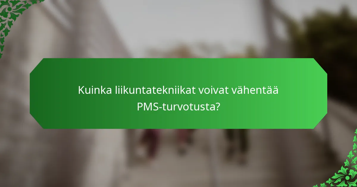 Kuinka liikuntatekniikat voivat vähentää PMS-turvotusta?