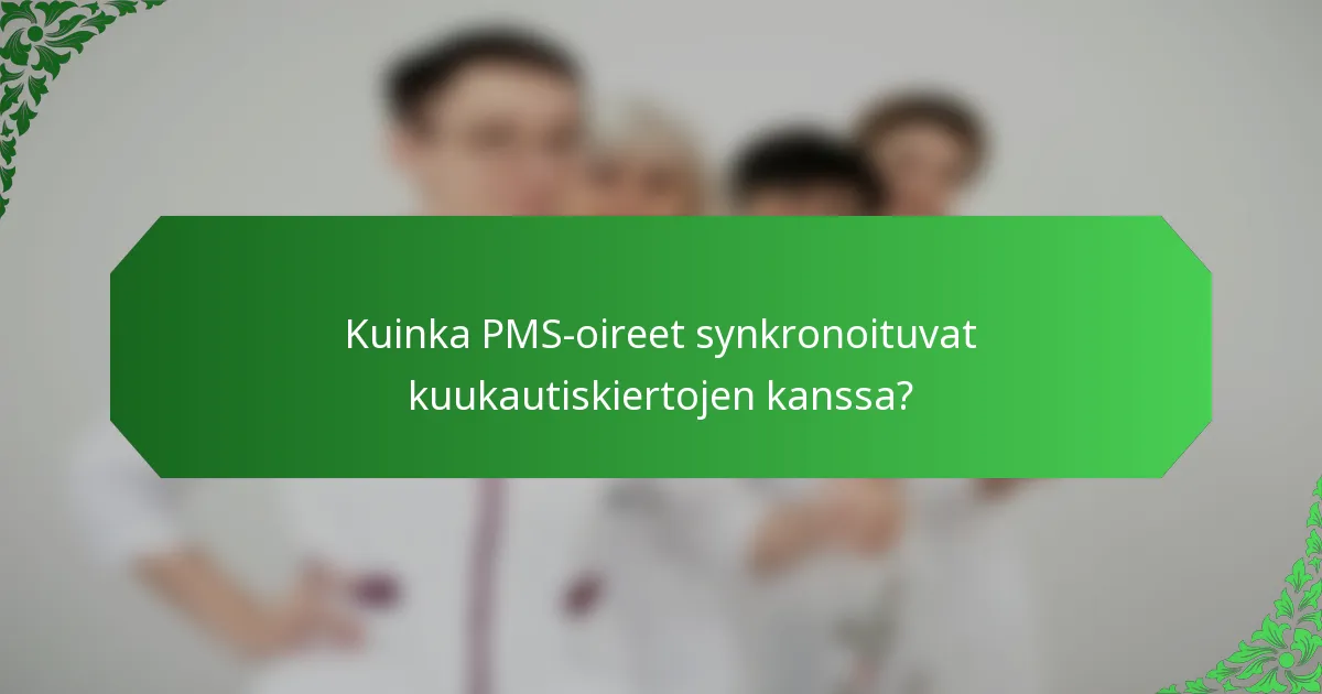 Kuinka PMS-oireet synkronoituvat kuukautiskiertojen kanssa?
