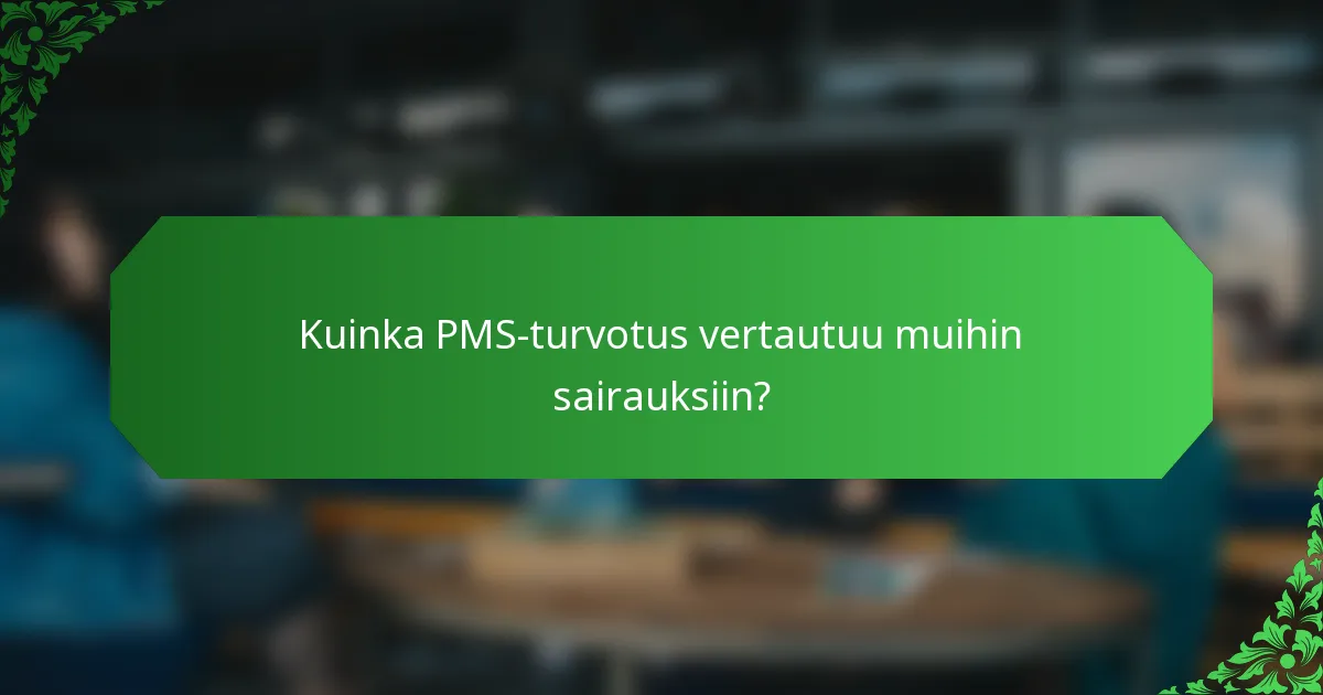Kuinka PMS-turvotus vertautuu muihin sairauksiin?