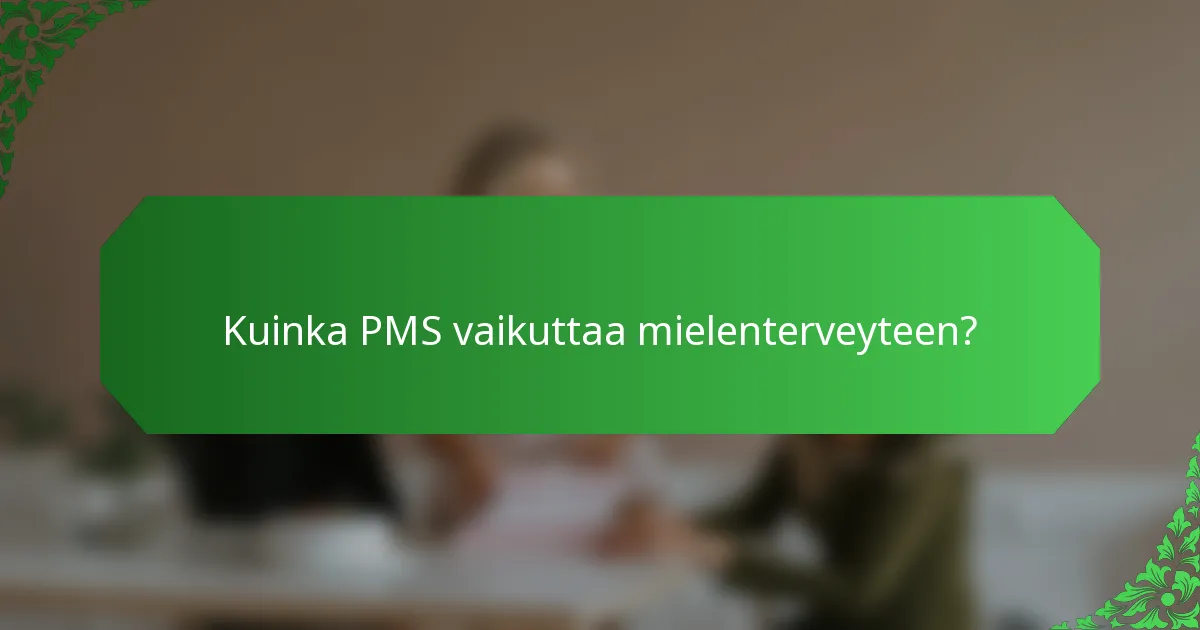 Kuinka PMS vaikuttaa mielenterveyteen?