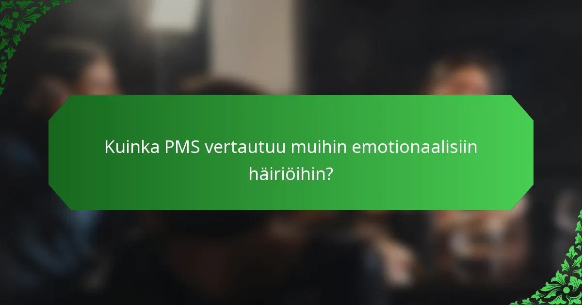 Kuinka PMS vertautuu muihin emotionaalisiin häiriöihin?
