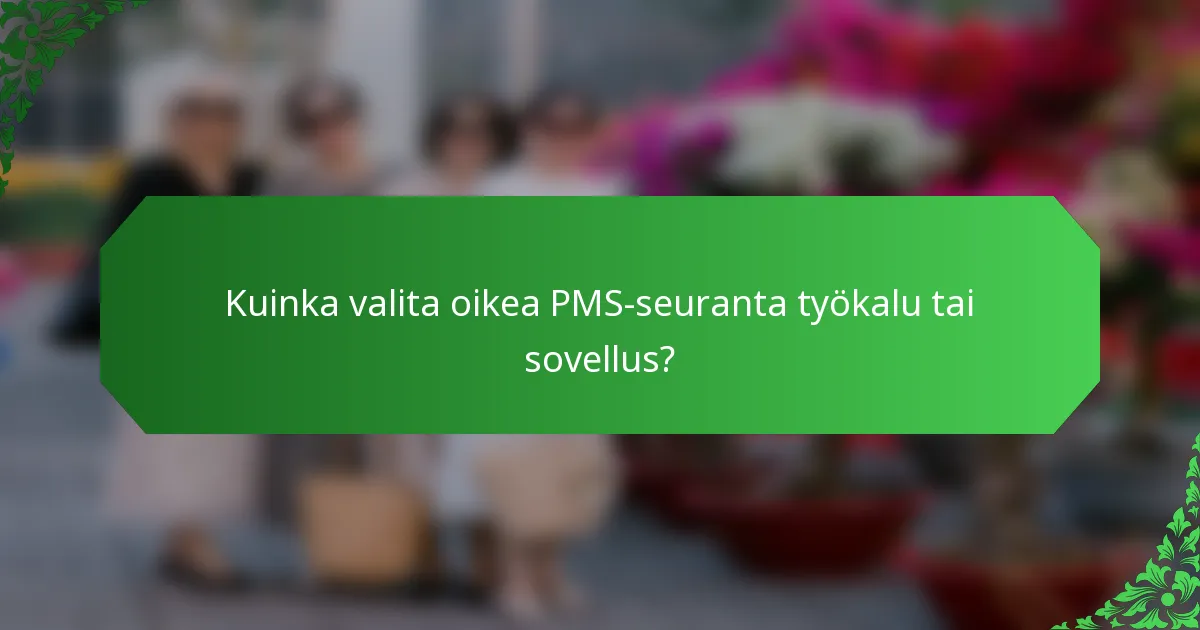 Kuinka valita oikea PMS-seuranta työkalu tai sovellus?