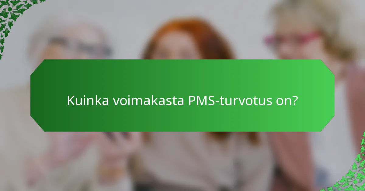 Kuinka voimakasta PMS-turvotus on?