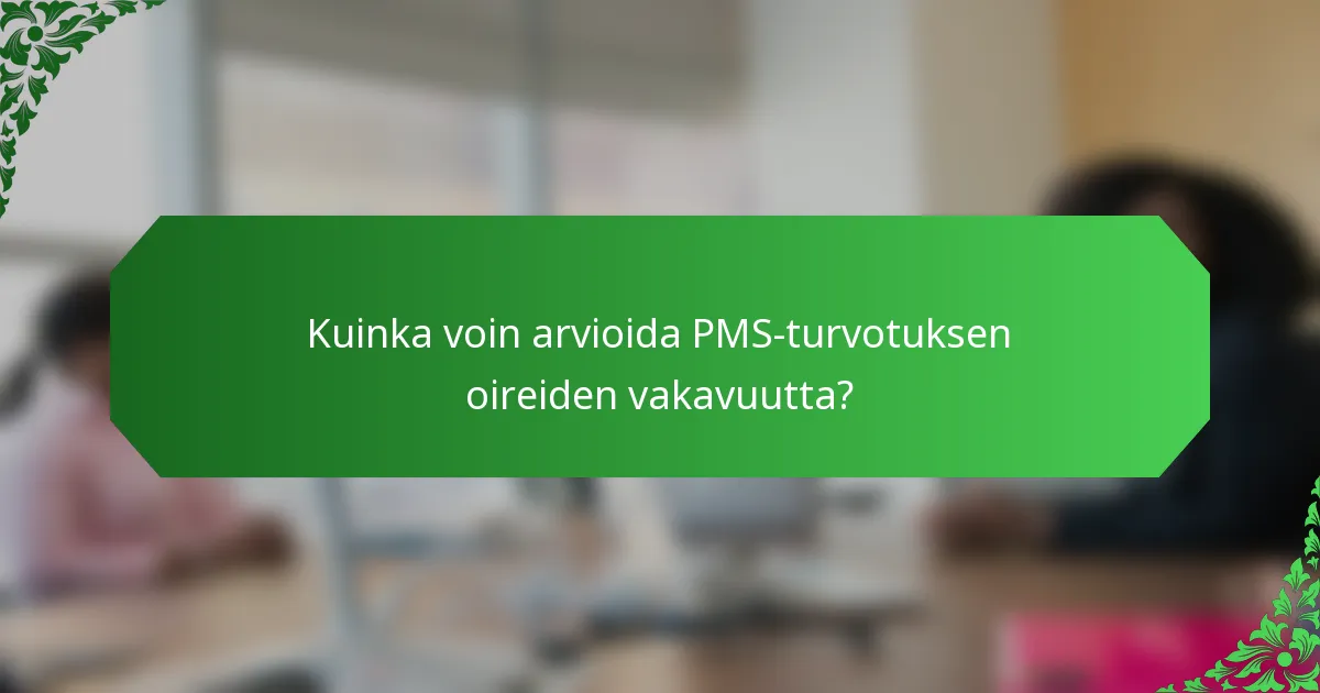 Kuinka voin arvioida PMS-turvotuksen oireiden vakavuutta?