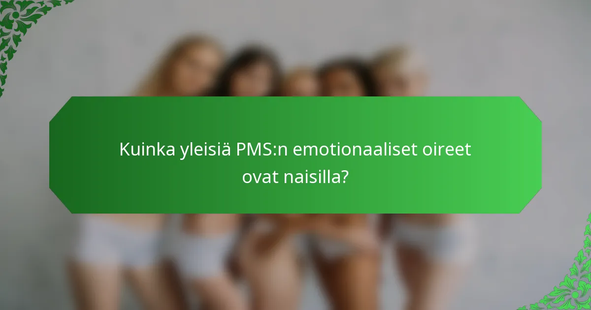 Kuinka yleisiä PMS:n emotionaaliset oireet ovat naisilla?