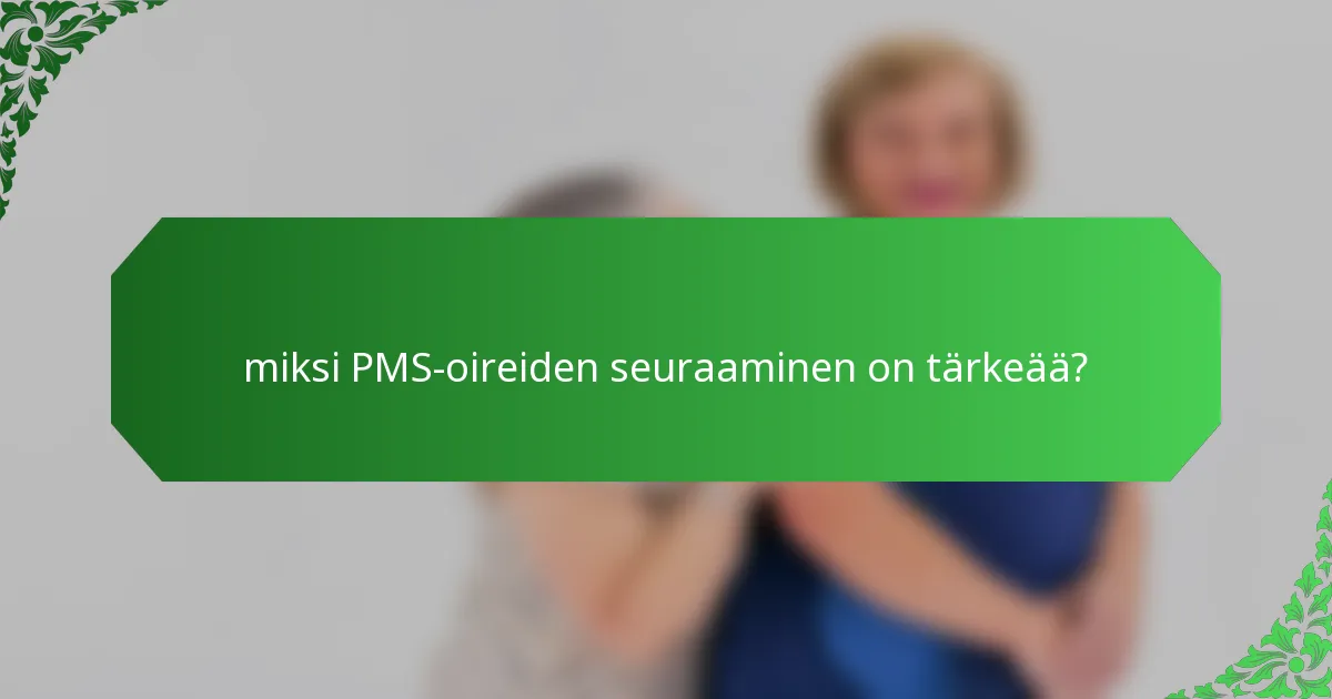 miksi PMS-oireiden seuraaminen on tärkeää?