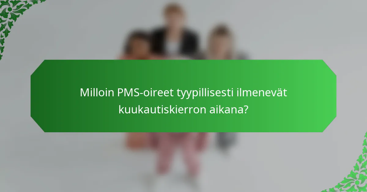 Milloin PMS-oireet tyypillisesti ilmenevät kuukautiskierron aikana?