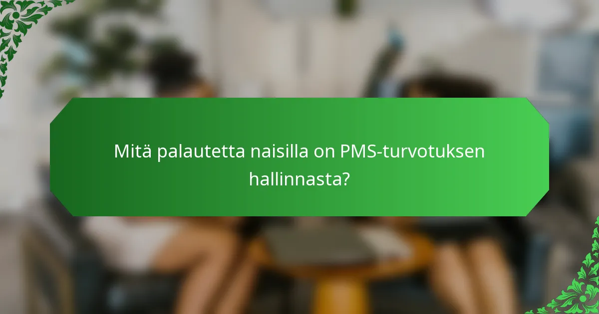 Mitä palautetta naisilla on PMS-turvotuksen hallinnasta?