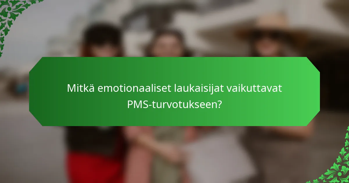 Mitkä emotionaaliset laukaisijat vaikuttavat PMS-turvotukseen?
