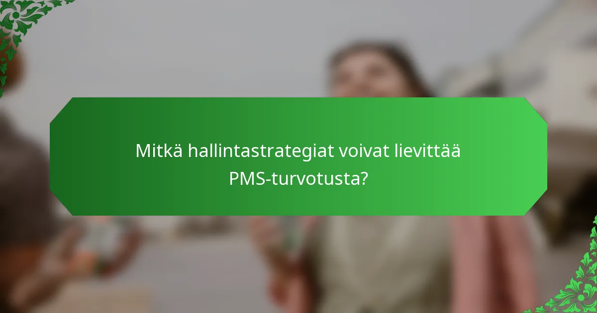 Mitkä hallintastrategiat voivat lievittää PMS-turvotusta?