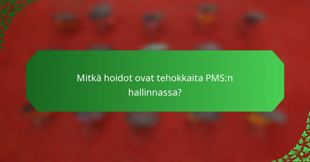 Mitkä hoidot ovat tehokkaita PMS:n hallinnassa?