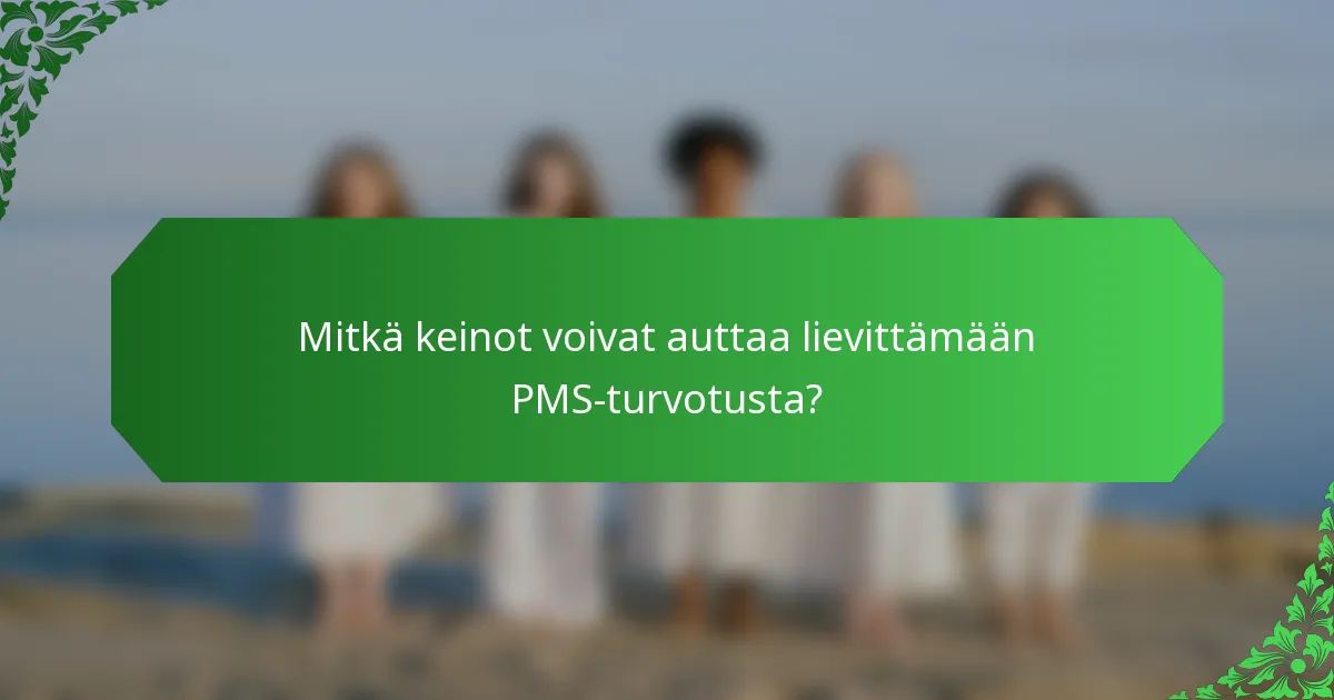Mitkä keinot voivat auttaa lievittämään PMS-turvotusta?