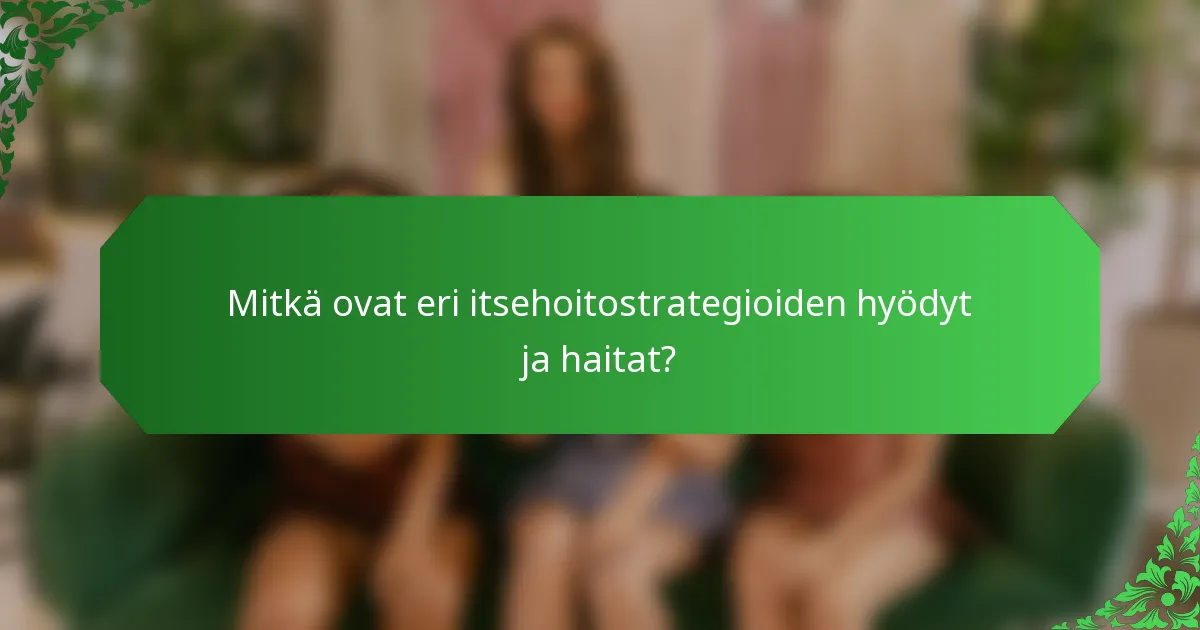 Mitkä ovat eri itsehoitostrategioiden hyödyt ja haitat?