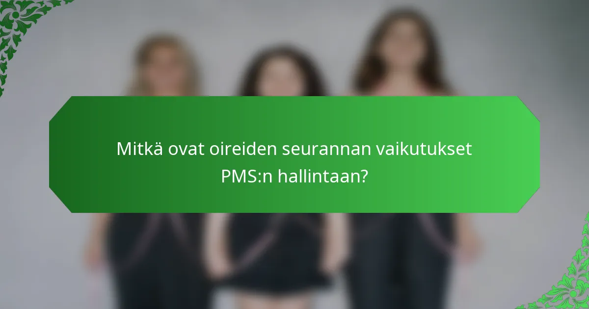 Mitkä ovat oireiden seurannan vaikutukset PMS:n hallintaan?