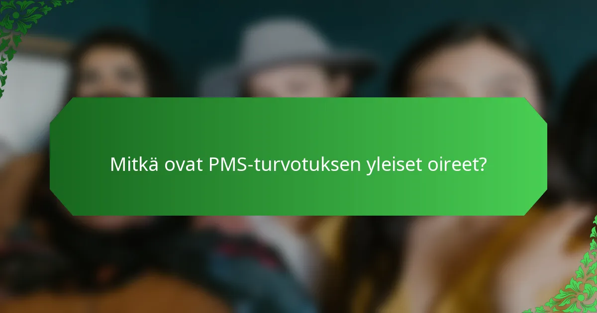 Mitkä ovat PMS-turvotuksen yleiset oireet?