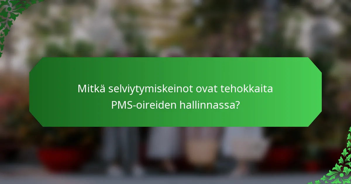 Mitkä selviytymiskeinot ovat tehokkaita PMS-oireiden hallinnassa?