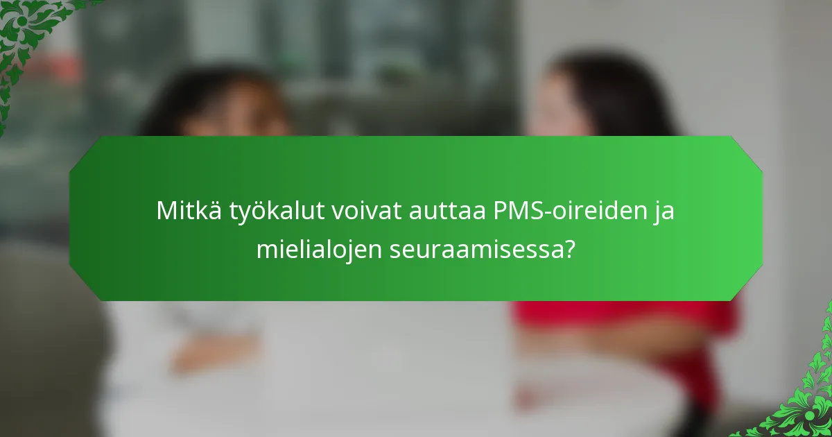 Mitkä työkalut voivat auttaa PMS-oireiden ja mielialojen seuraamisessa?