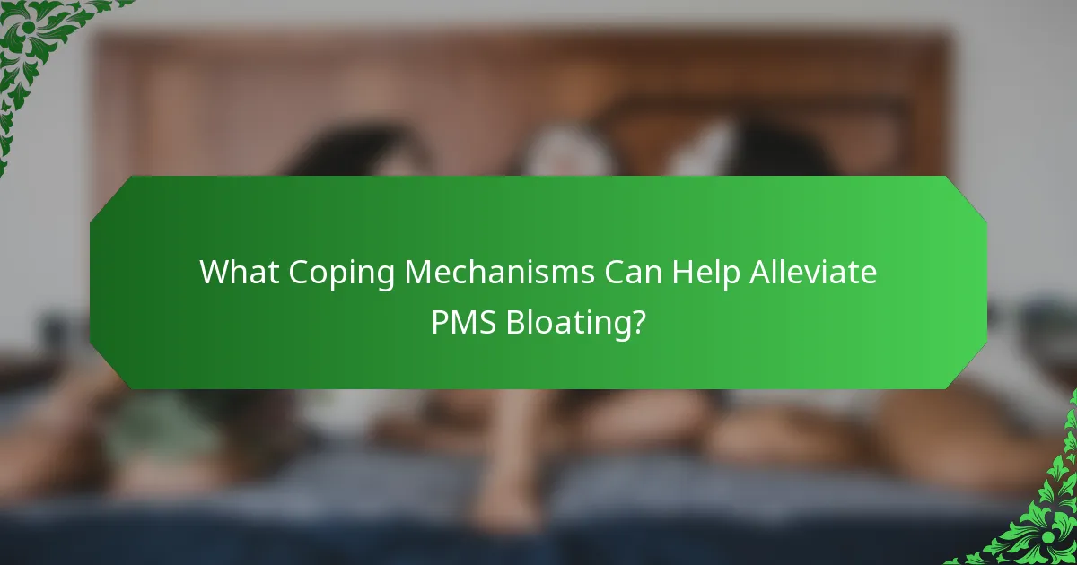 What Coping Mechanisms Can Help Alleviate PMS Bloating?